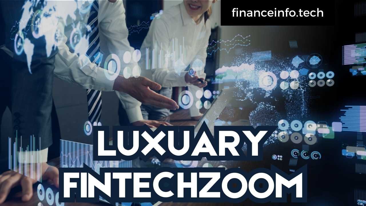 Luxury FintechZoom: The Luxe Side of Financial Innovation 2024