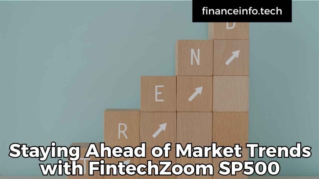 Staying Ahead of Market Trends with FintechZoom SP500