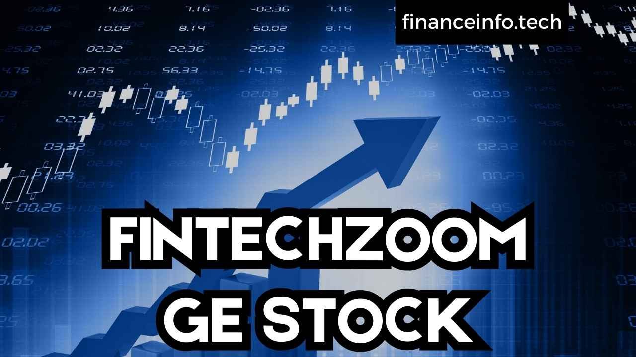 FintechZoom GE Stock: A Comprehensive Guide 2024