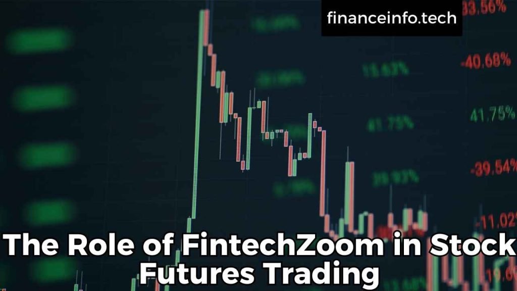 The Role of FintechZoom in Stock Futures Trading