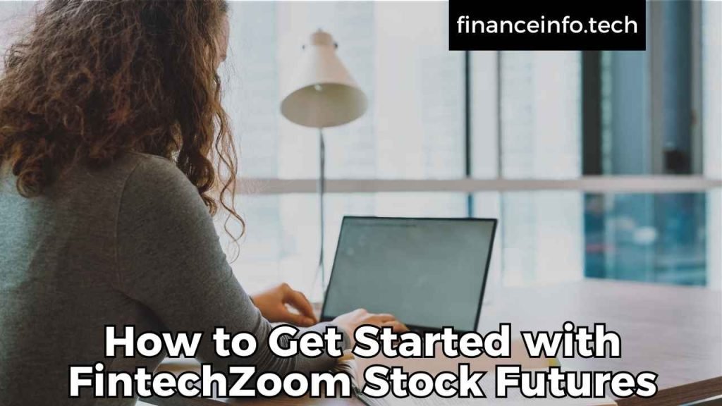 How to Get Started with FintechZoom Stock Futures