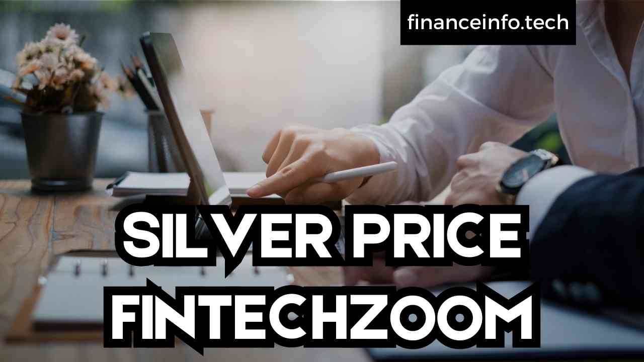 Silver Price FintechZoom: A Comprehensive Guide 2024